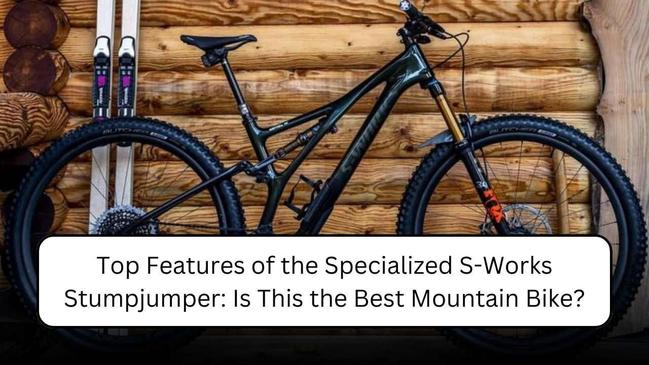 Top Features of the Specialized S-Works Stumpjumper: Is This the Best Mountain Bike?