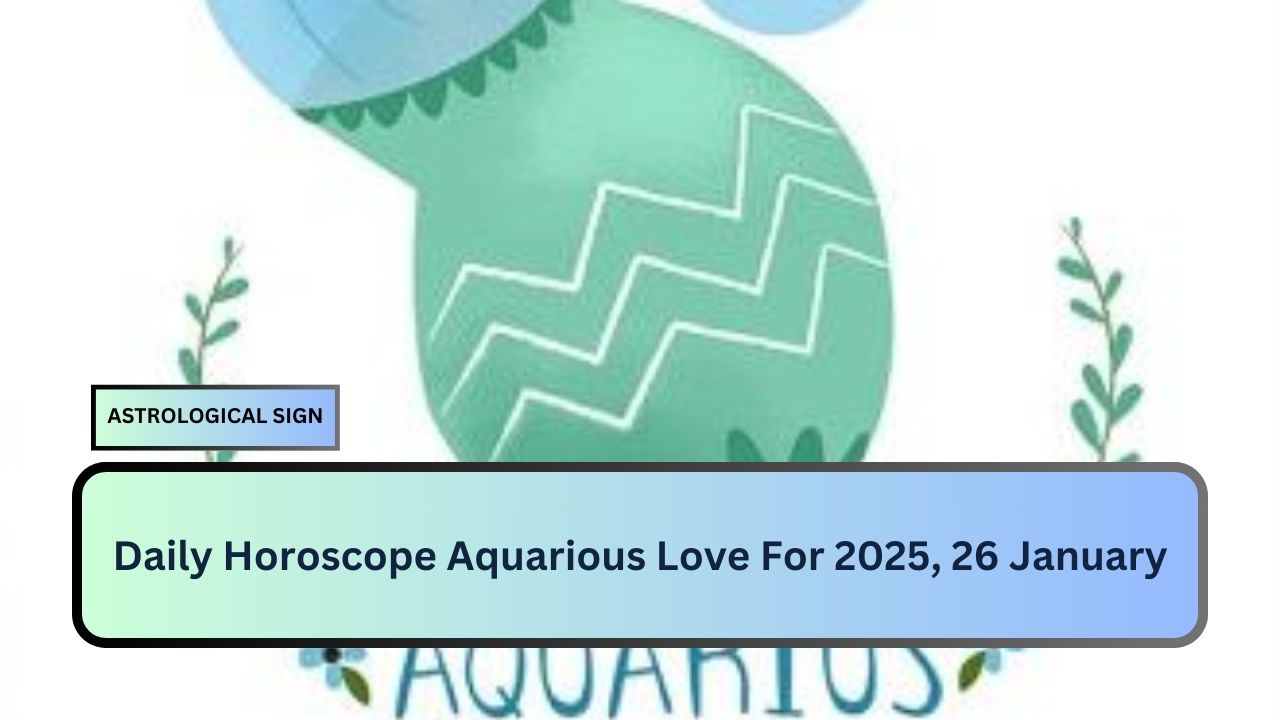 Daily Horoscope Aquarious Love For 2025, 26 January