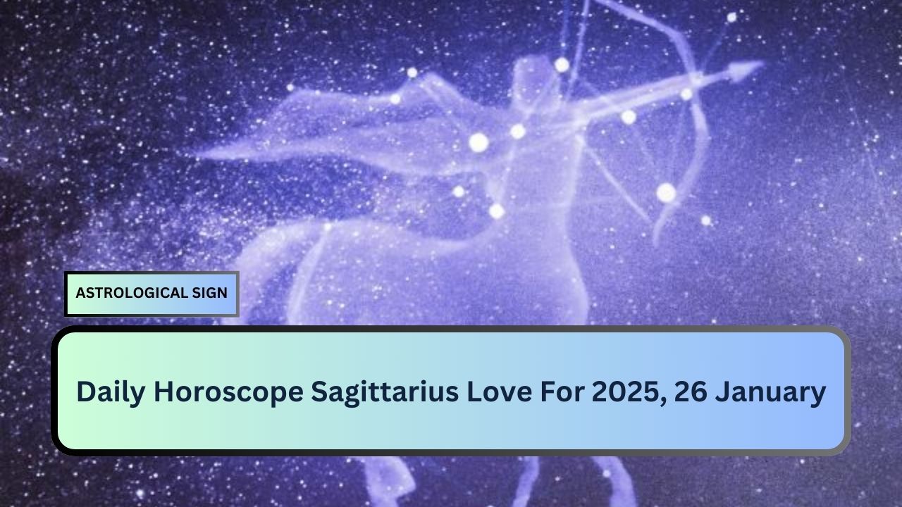 Daily Horoscope Sagittarius Love For 2025, 26 January