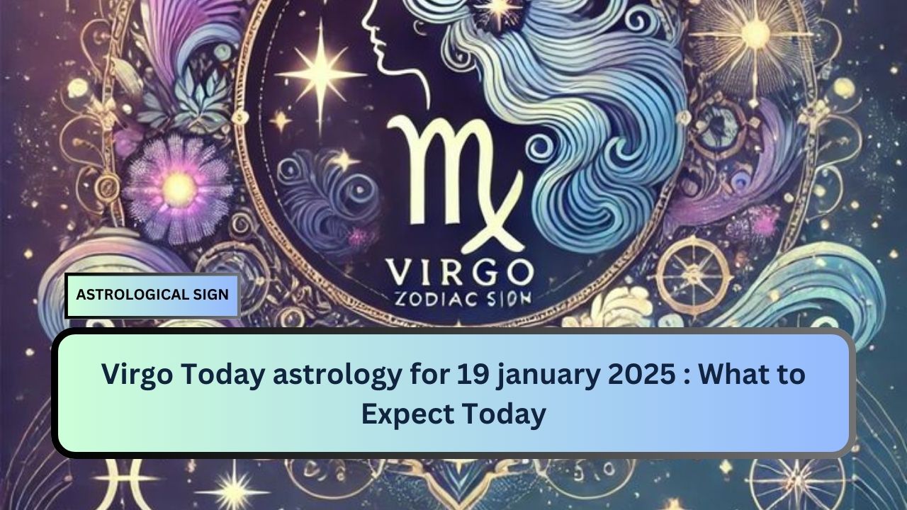 Virgo Today astrology for 19 january 2025 : What to Expect Today