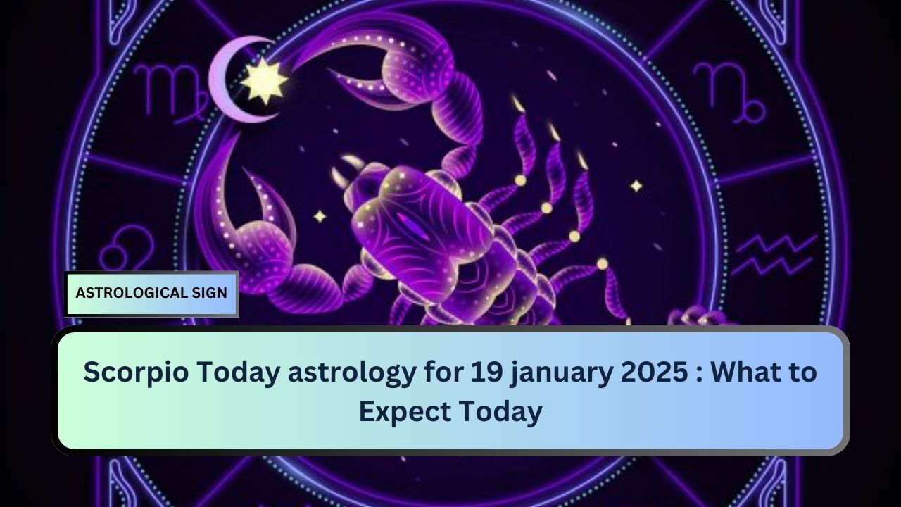 Scorpio Today astrology for 19 january 2025 : What to Expect Today