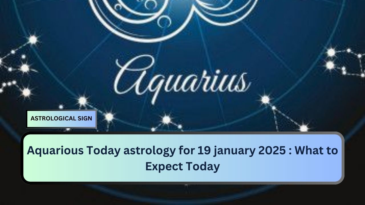 Aquarious Today astrology for 19 january 2025