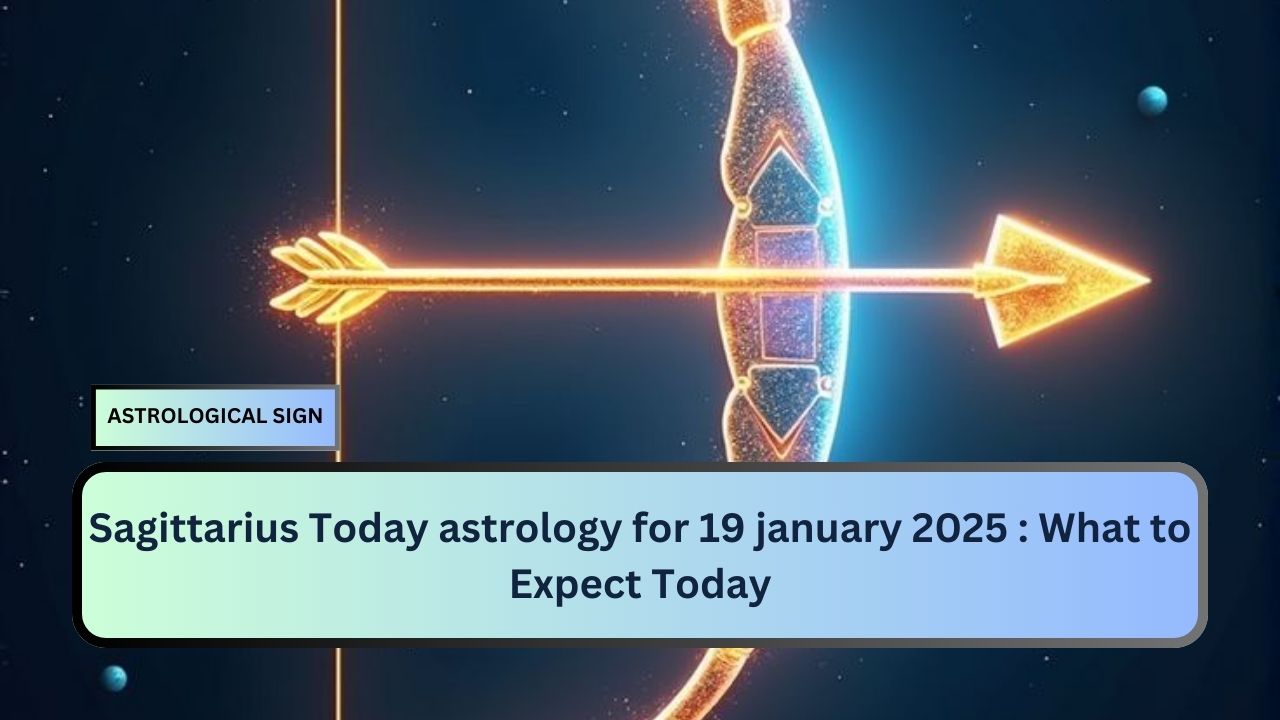 Sagittarius Today astrology for 19 january 2025