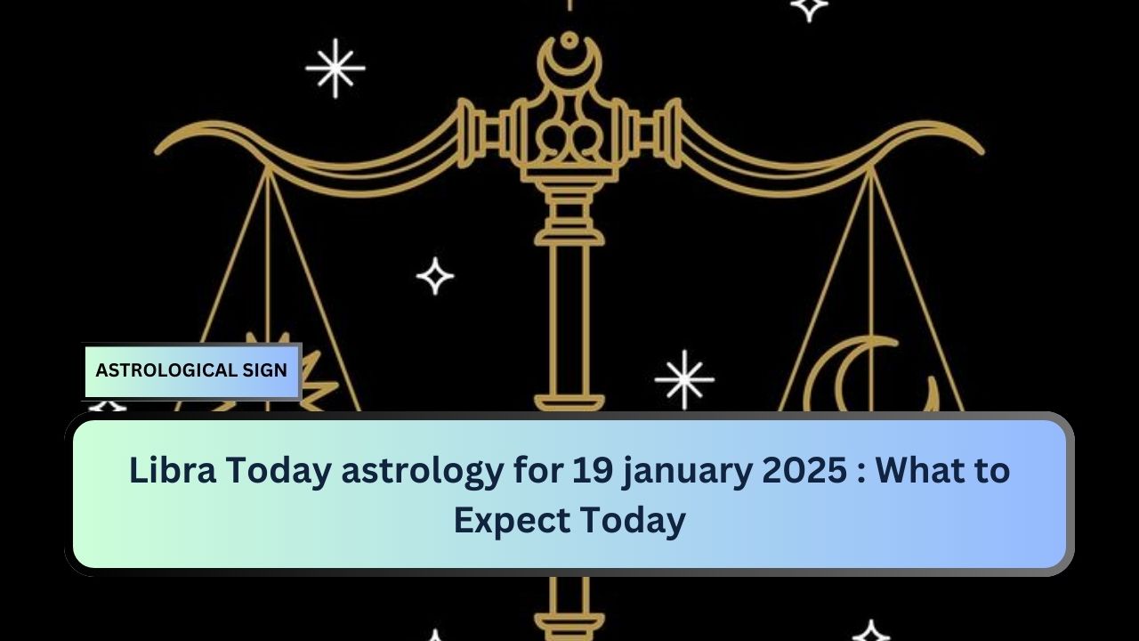 Libra Today astrology for 19 january 2025 : What to Expect Today