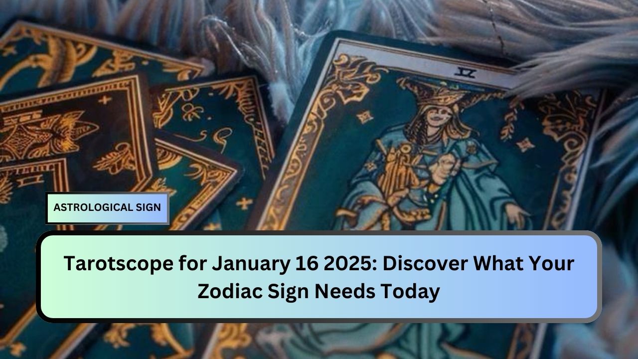 Tarotscope for January 16 2025: Discover What Your Zodiac Sign Needs Today