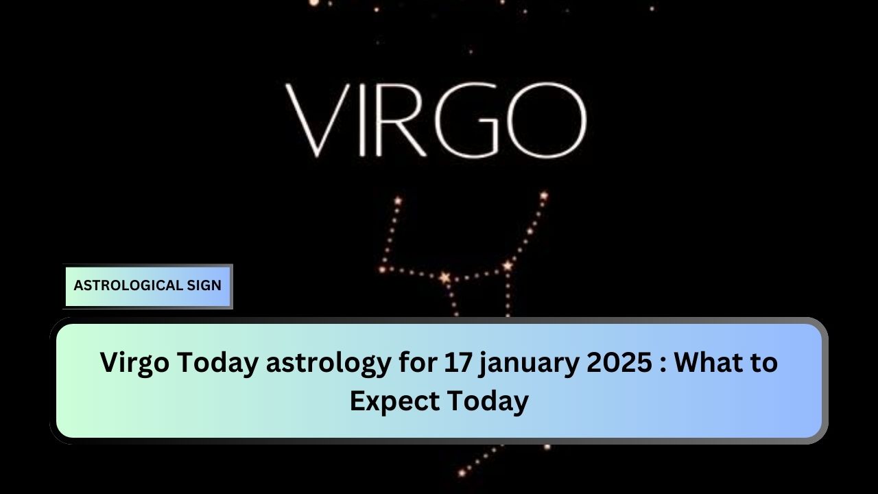 Virgo Today astrology for 17 january 2025