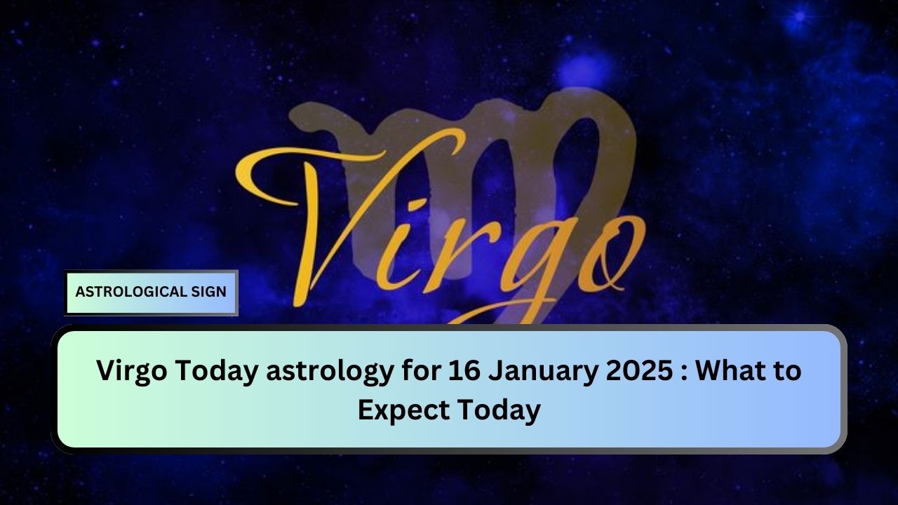 Virgo Today astrology for 16 January 2025