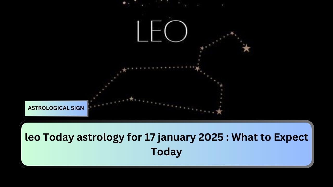 leo Today astrology for 17 january 2025