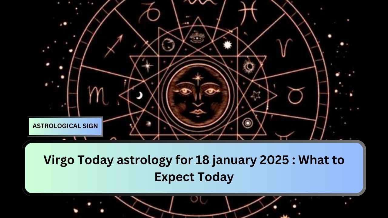 Virgo Today astrology for 18 january 2025