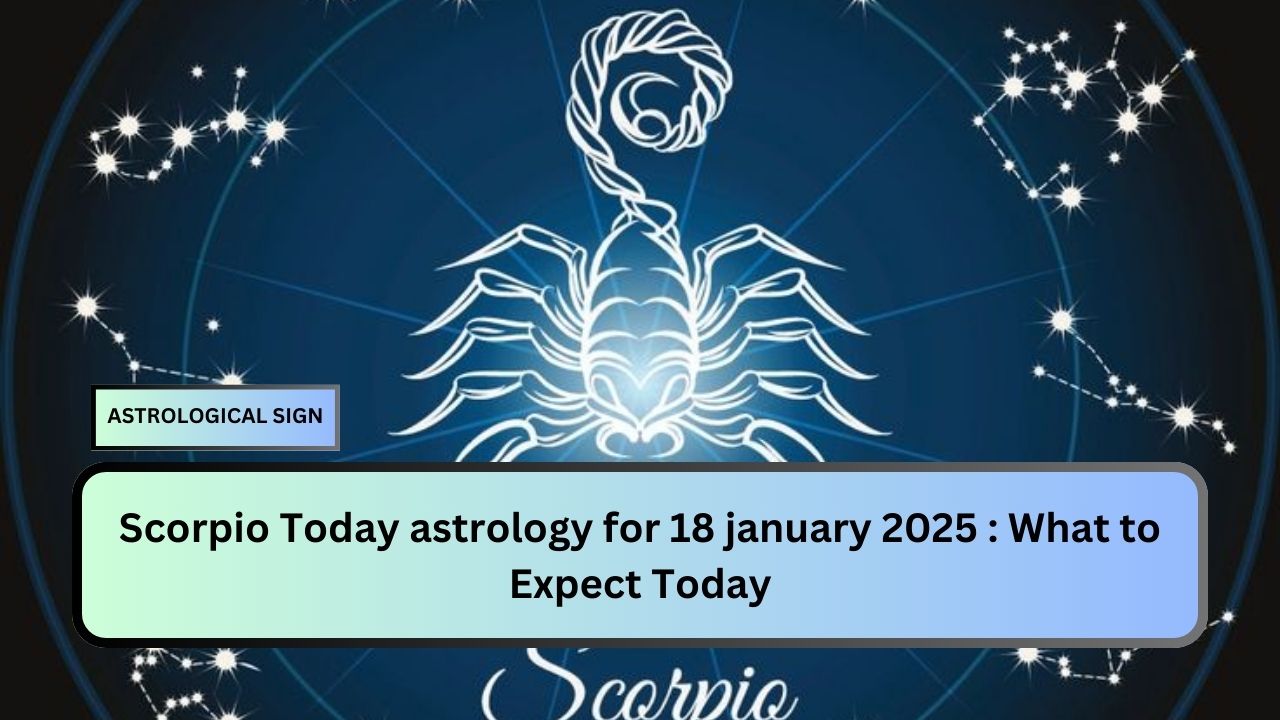 Scorpio Today astrology for 18 january 2025