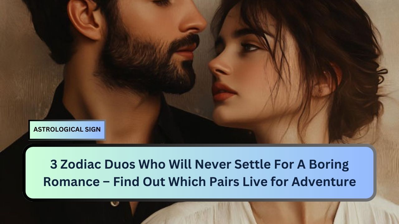 3 Zodiac Duos Who Will Never Settle For A Boring Romance – Find Out Which Pairs Live for Adventure