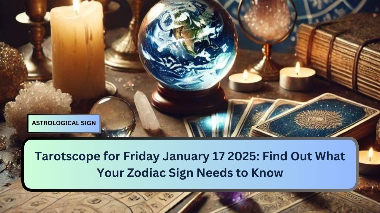 Tarotscope for Friday January 17 2025: Find Out What Your Zodiac Sign Needs to Know