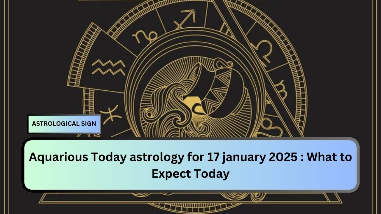 Aquarious Today astrology for 17 january 2025