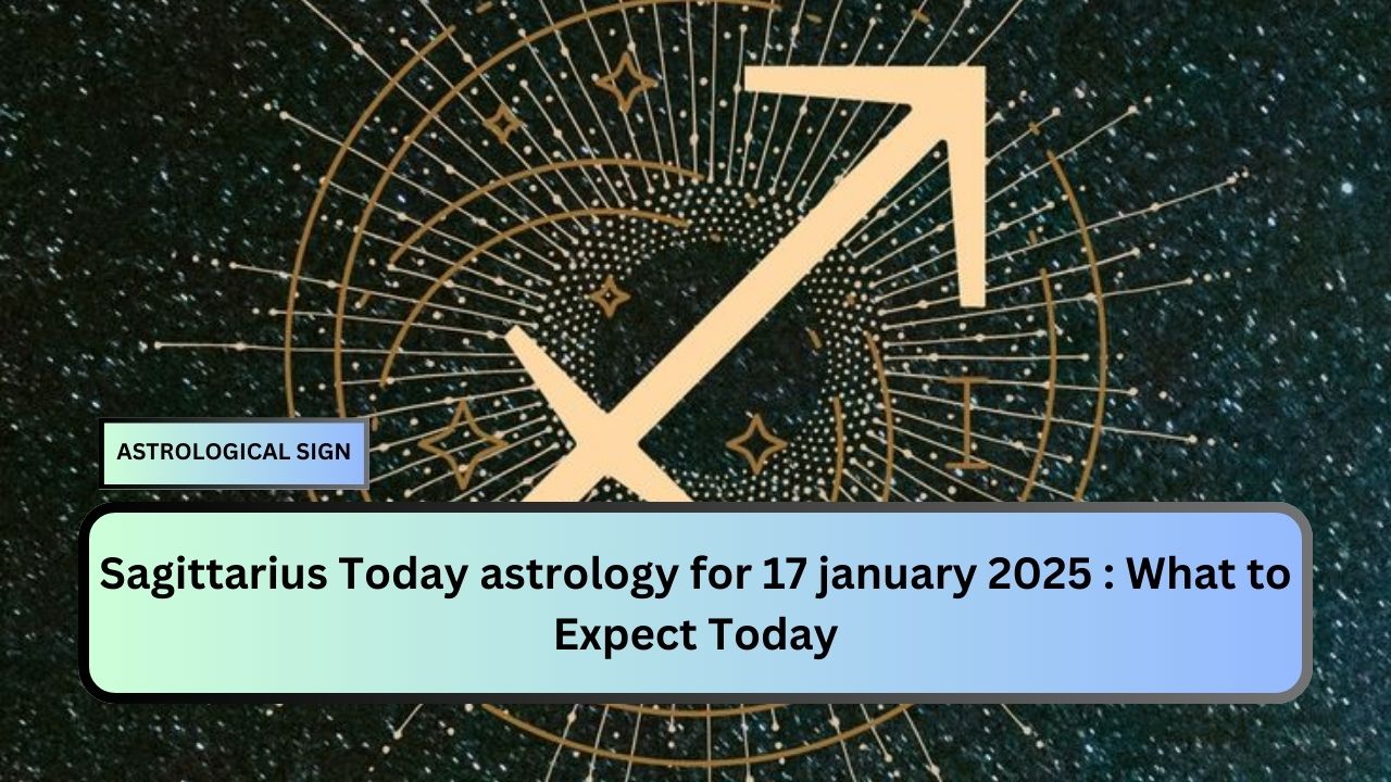 Sagittarius Today astrology for 17 january 2025