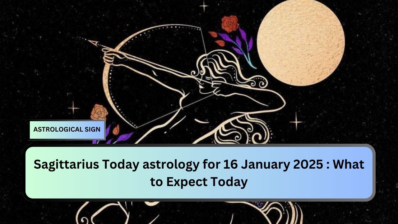 Sagittarius Today astrology for 16 January 2025