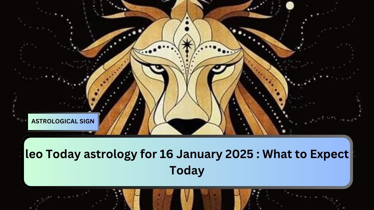 leo Today astrology for 16 January 2025