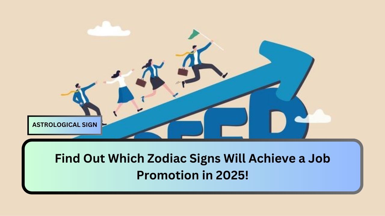 Zodiac Signs Will Achieve a Job Promotion in 2025