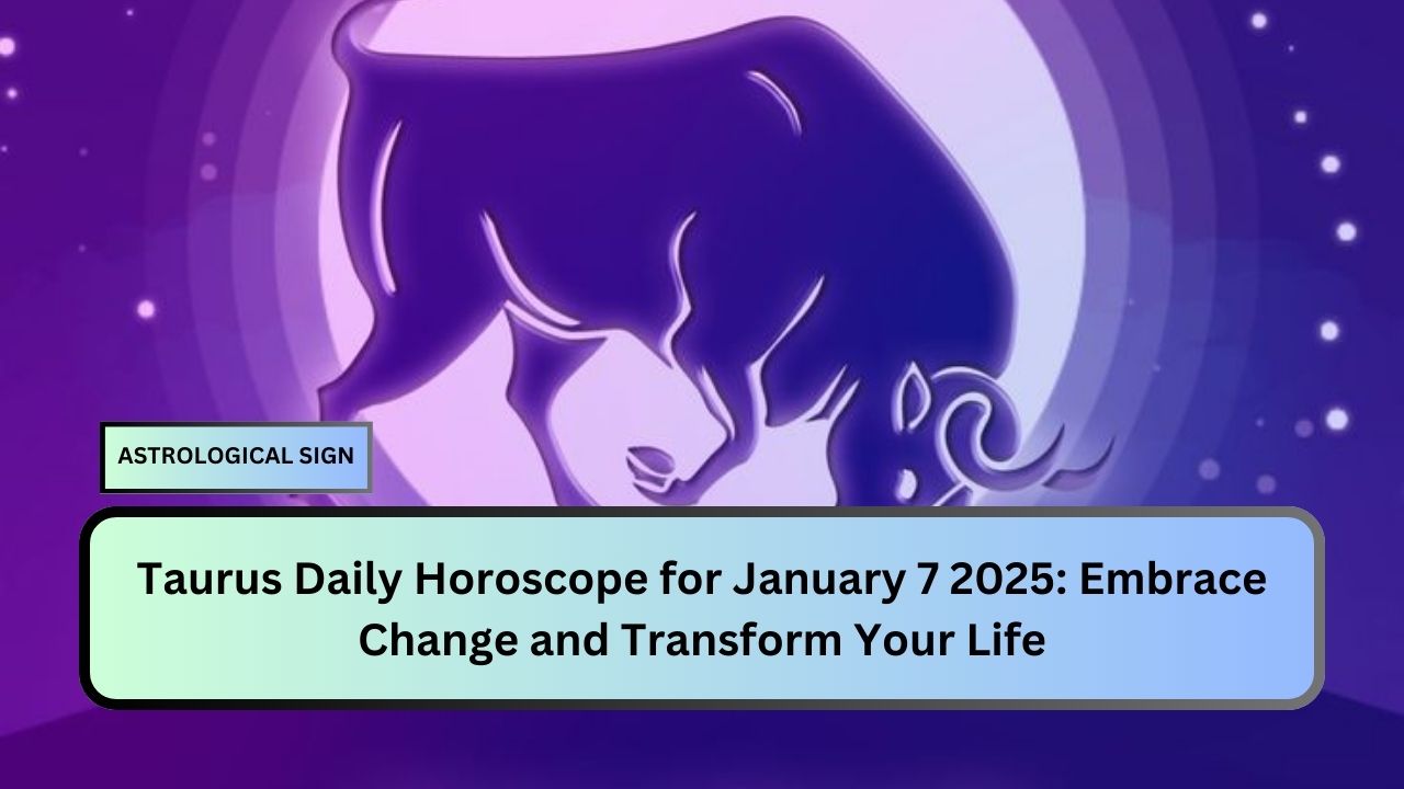 Taurus Daily Horoscope for January 7 2025