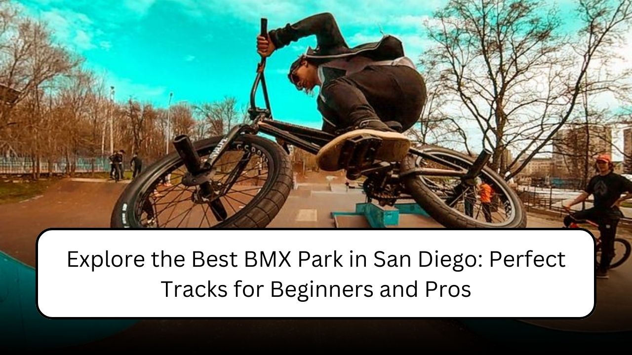 Explore the Best BMX Park in San Diego: Perfect Tracks for Beginners and Pros