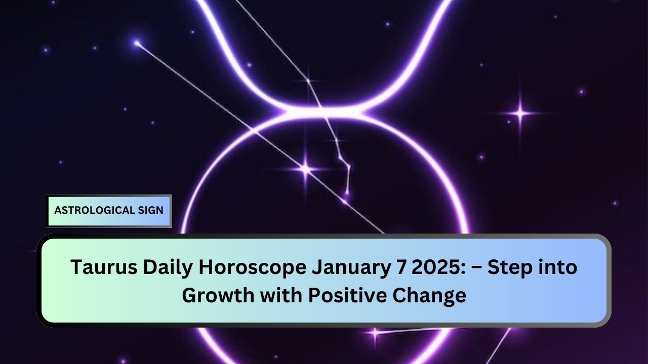 Taurus Daily Horoscope January 7 2025