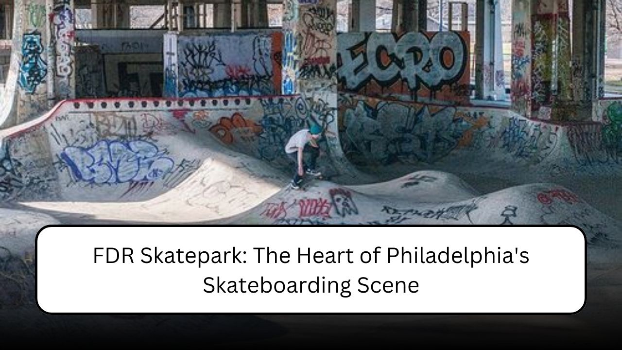 FDR Skatepark: The Heart of Philadelphia's Skateboarding Scene