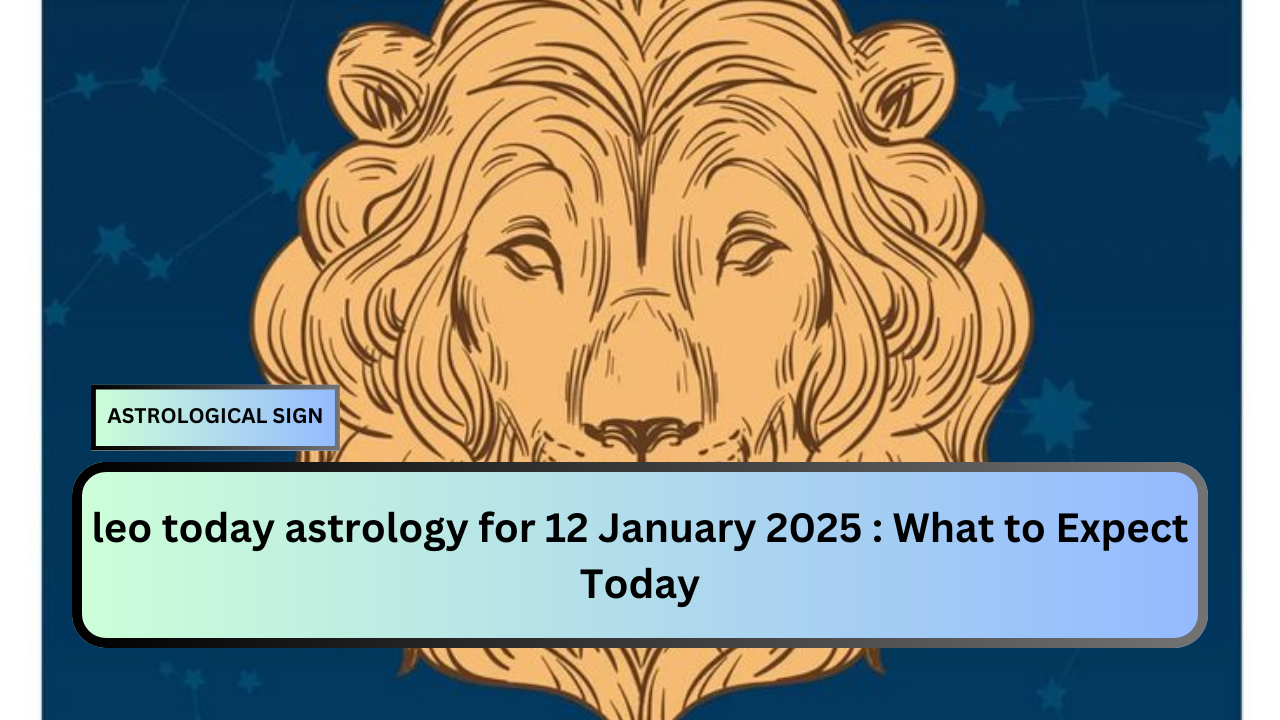 leo today astrology for 12 January 2025