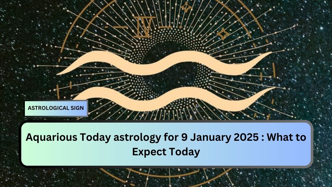 Aquarious Today astrology for 9 January 2025