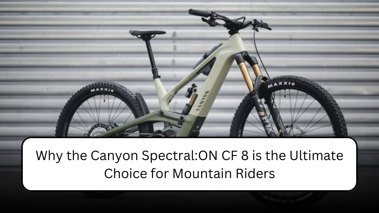 Why the Canyon Spectral:ON CF 8 is the Ultimate Choice for Mountain Riders