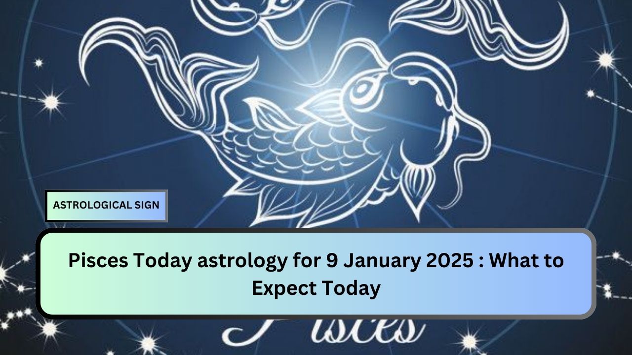 Pisces Today astrology for 9 January 2025