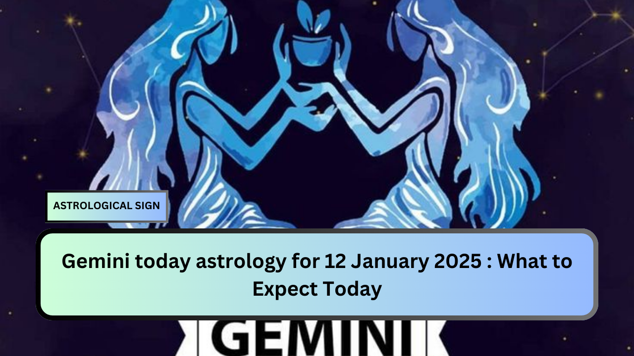 Gemini today astrology for 12 January 2025