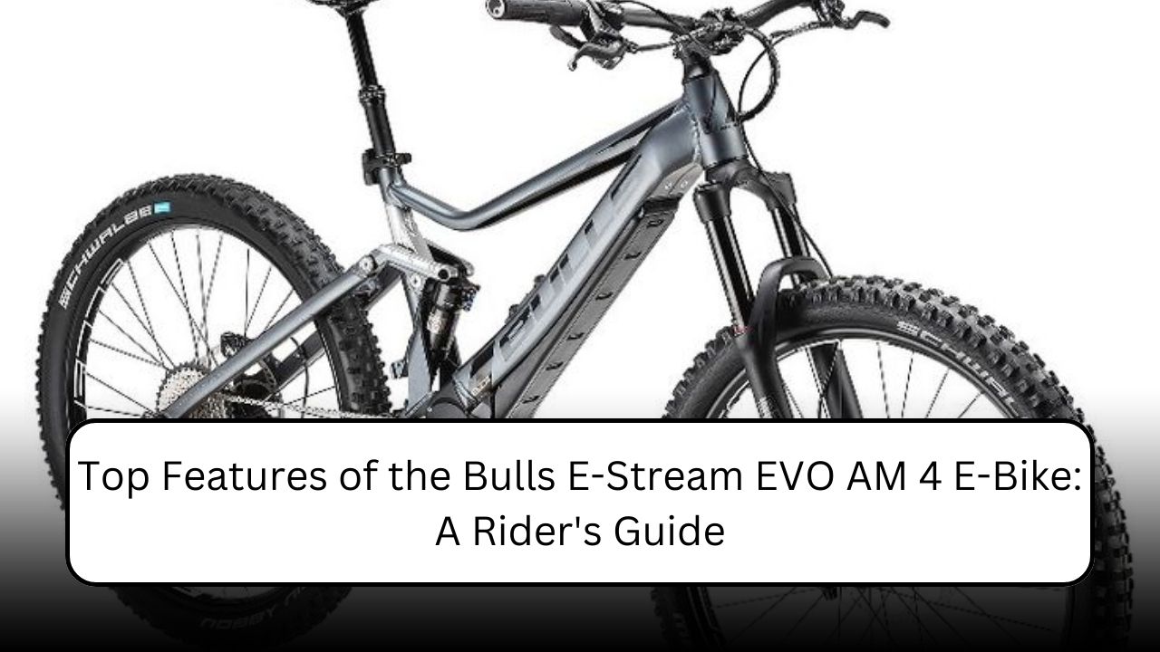 Top Features of the Bulls E-Stream EVO AM 4 E-Bike: A Rider's Guide