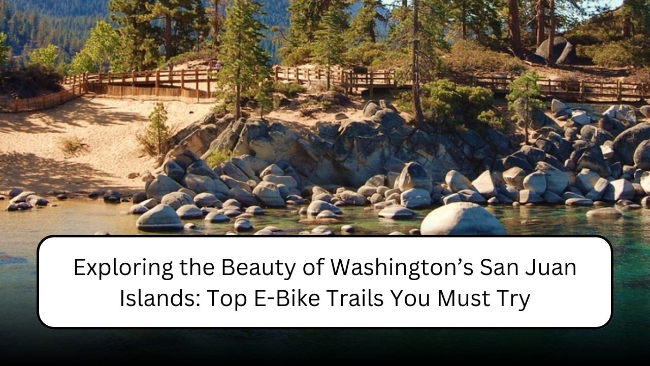 Exploring the Beauty of Washington’s San Juan Islands: Top E-Bike Trails You Must Try