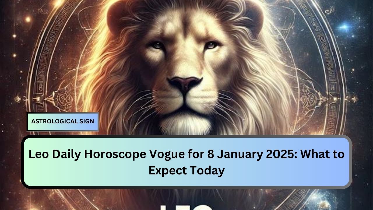 Leo Daily Horoscope Vogue for 8 January 2025