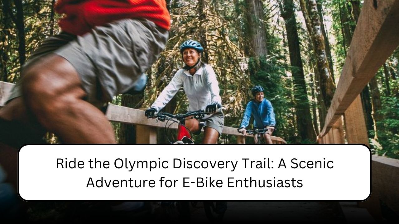 Ride the Olympic Discovery Trail: A Scenic Adventure for E-Bike Enthusiasts