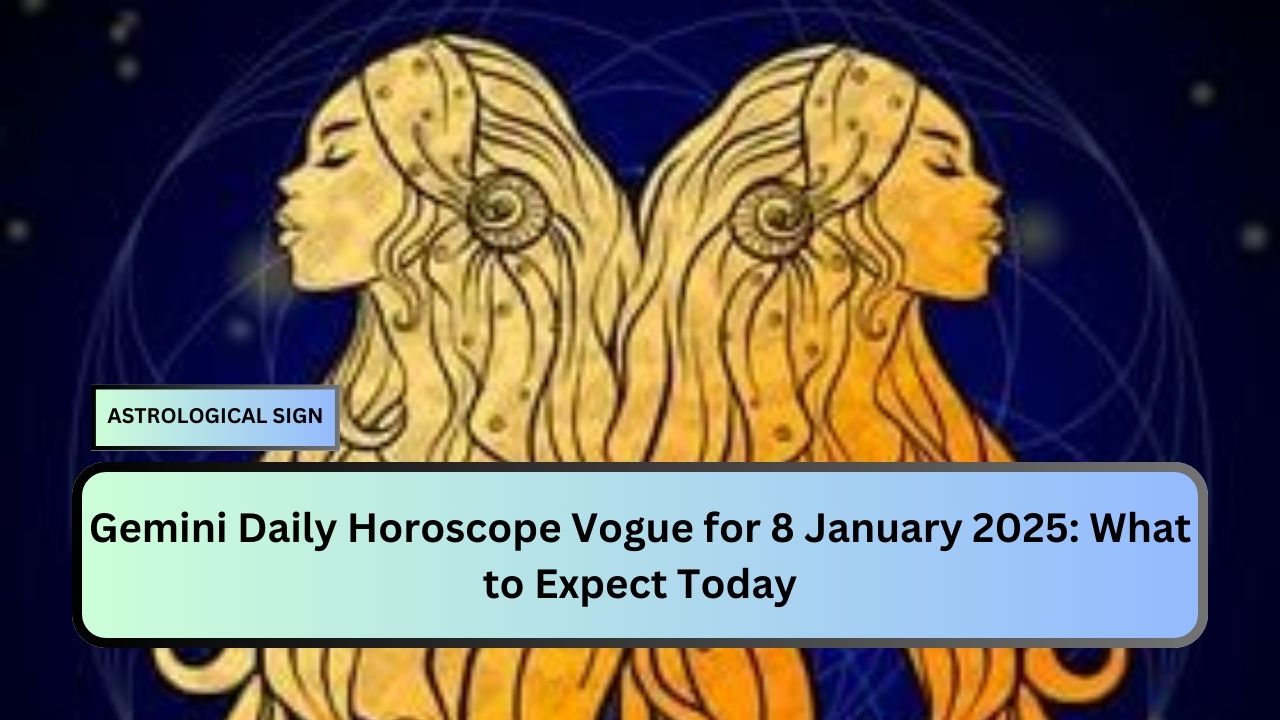 Gemini Daily Horoscope Vogue for 8 January 2025