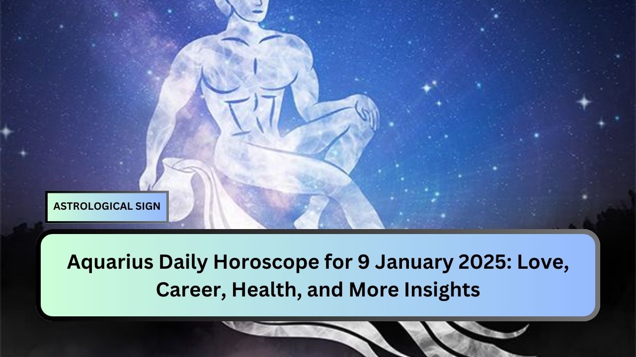 Aquarius Daily Horoscope for 9 January 2025