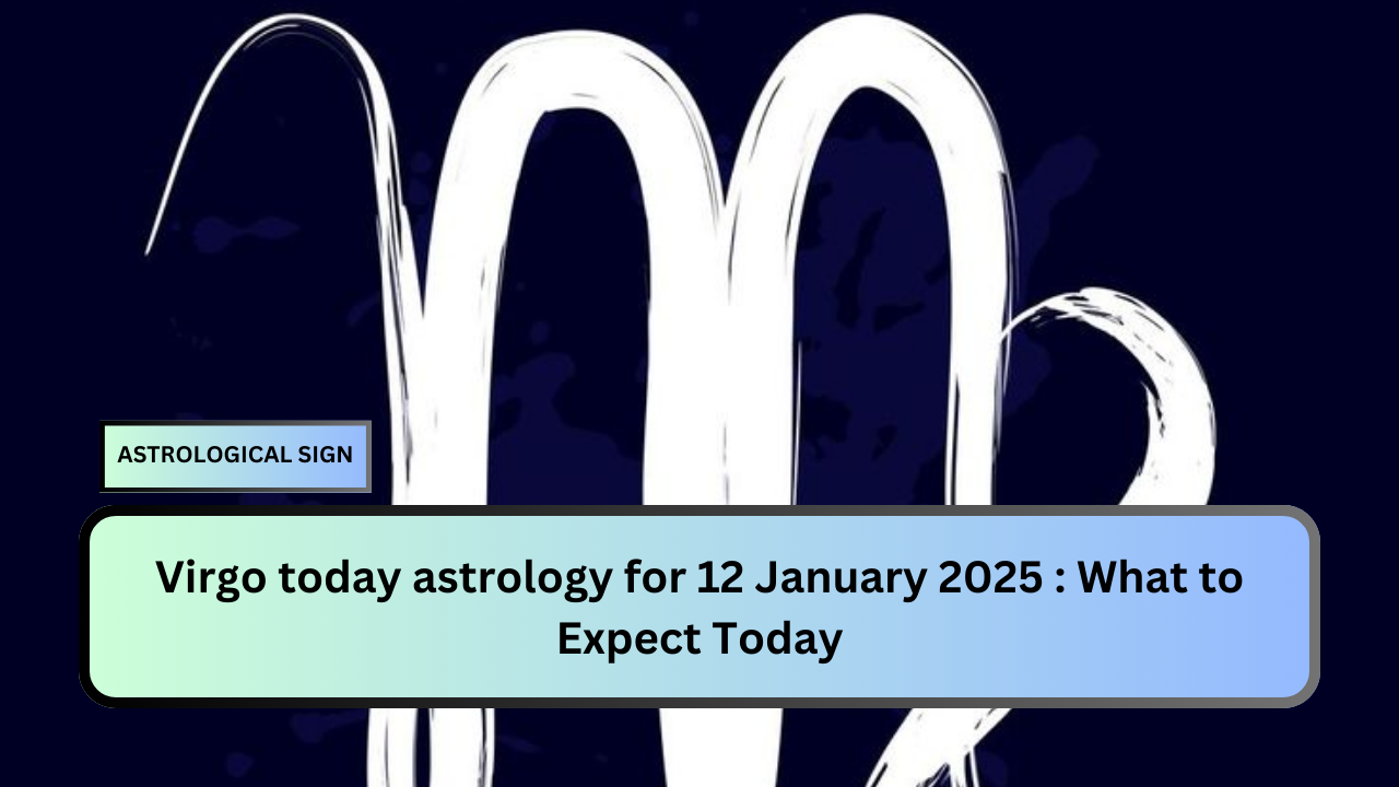 Virgo today astrology for 12 January 2025