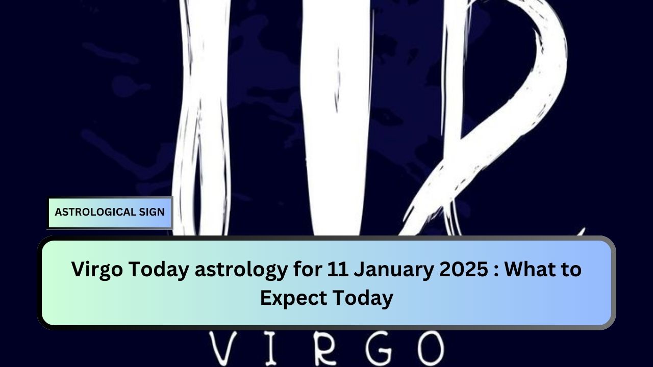 Virgo Today astrology for 11 January 2025