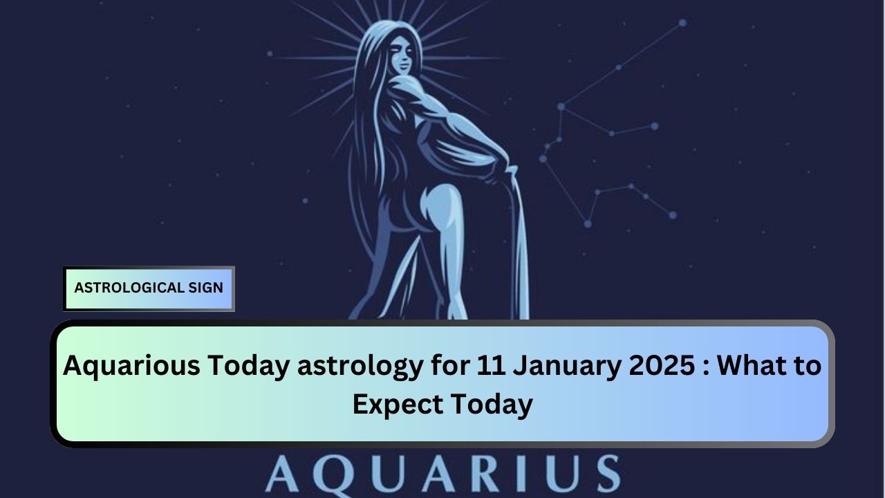 Aquarious Today astrology for 11 January 2025