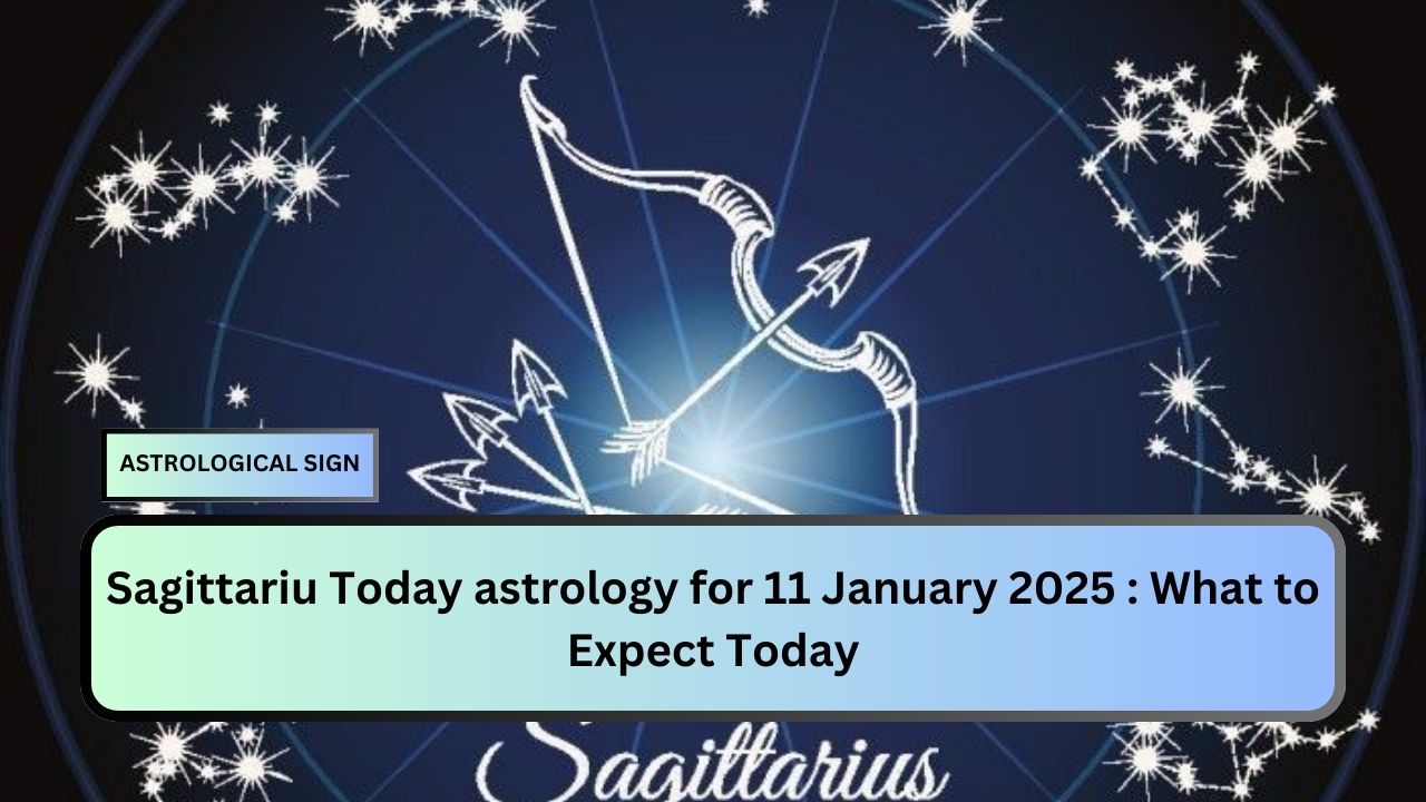 Sagittariu Today astrology for 11 January 2025