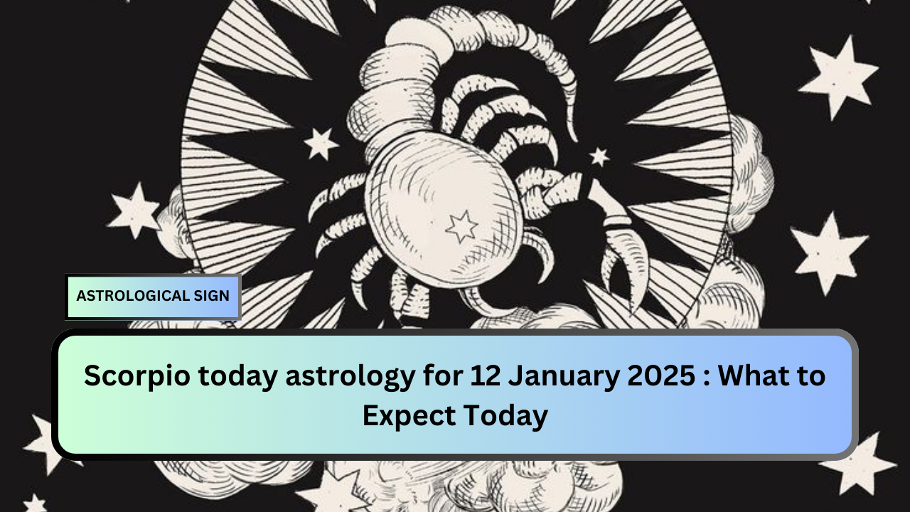 Scorpio today astrology for 12 January 2025