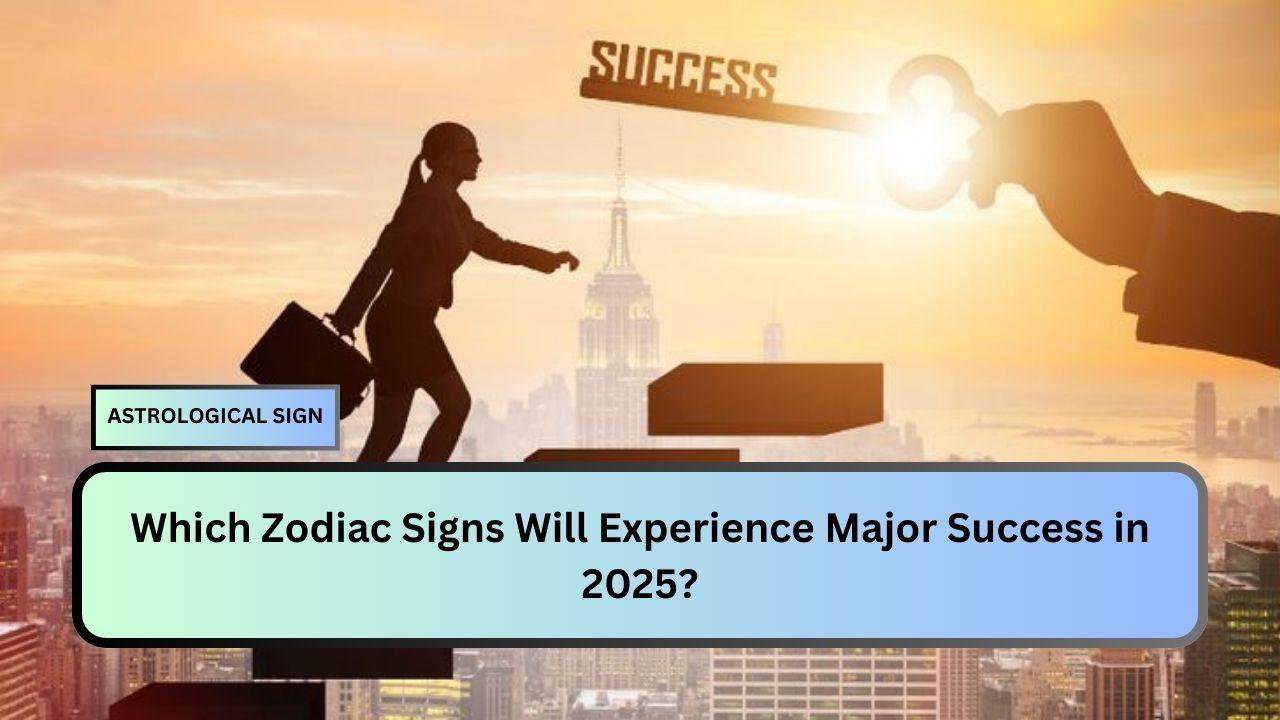 Zodiac Signs Will Experience Major Success in 2025