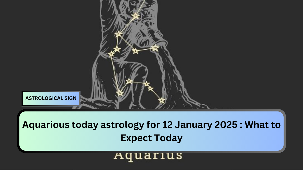 Aquarious today astrology for 12 January 2025