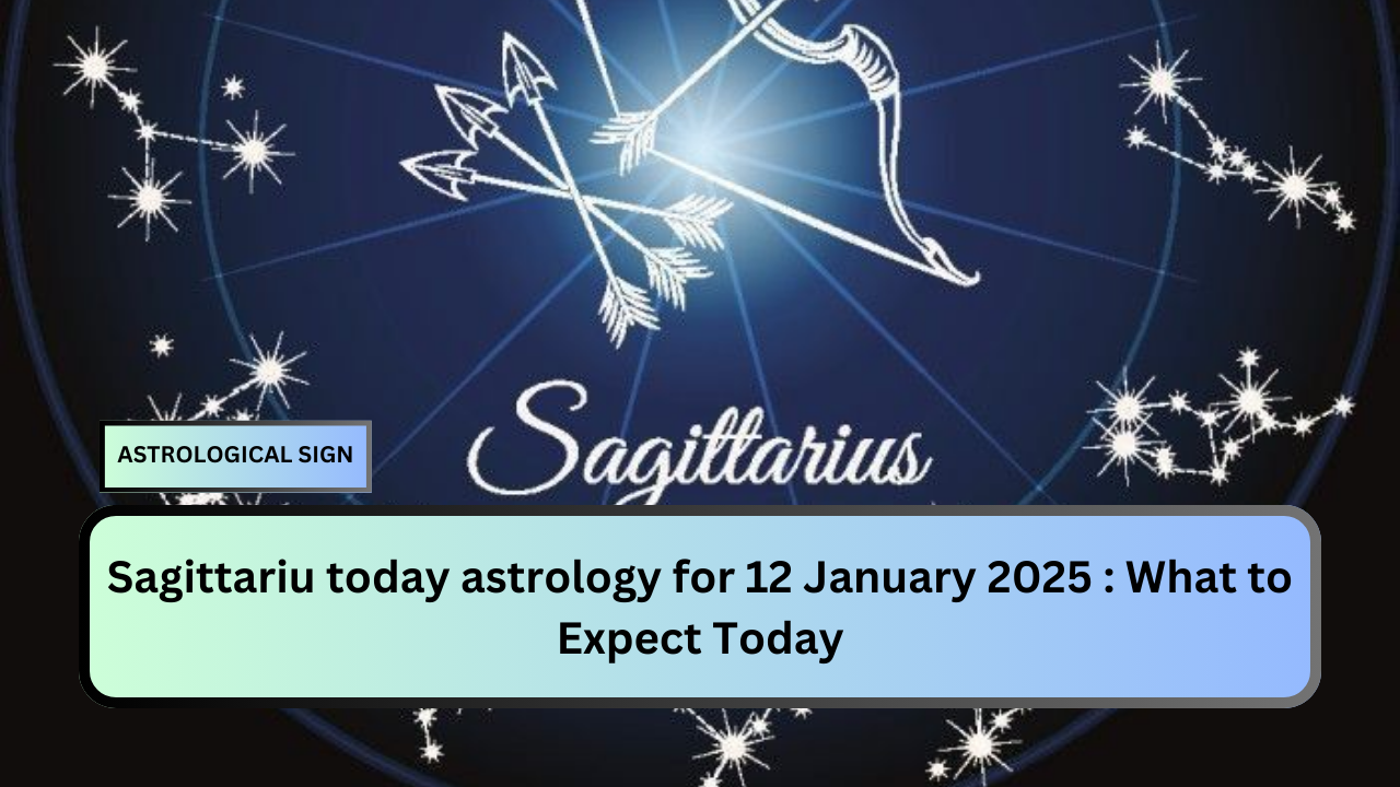 Sagittariu today astrology for 12 January 2025