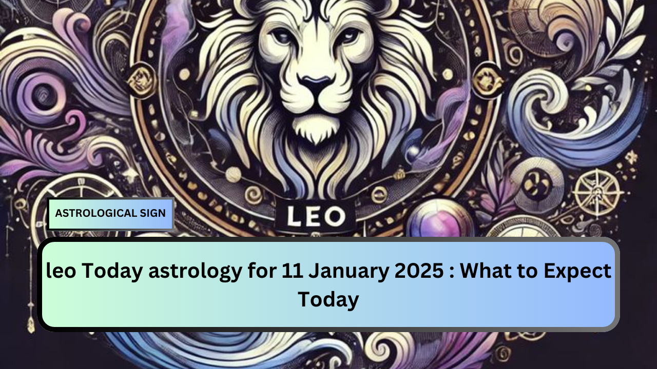 leo Today astrology for 11 January 2025