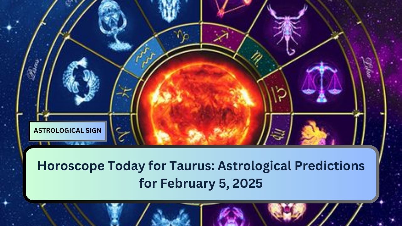 Horoscope Today for Taurus: Astrological Predictions for February 5, 2025