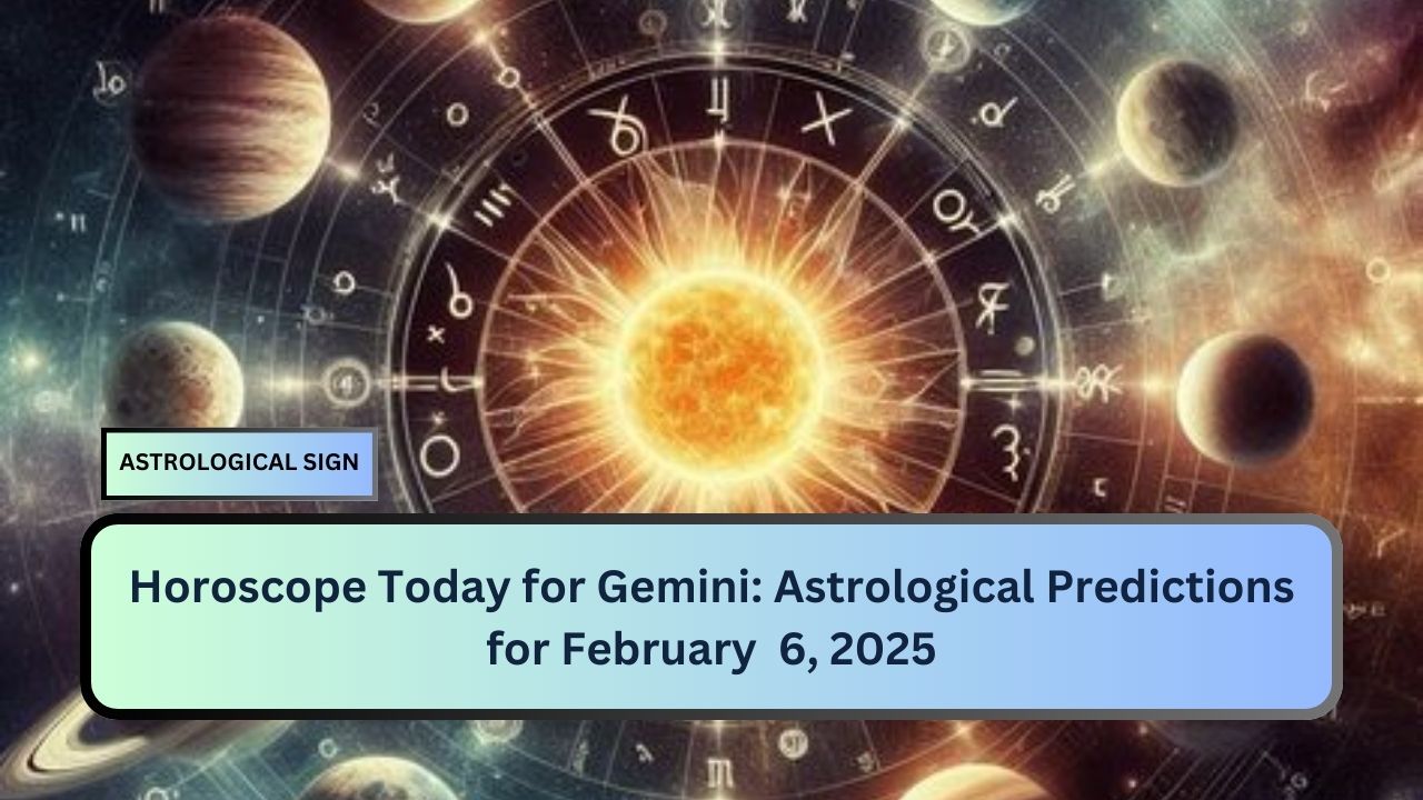 Horoscope Today for Gemini: Astrological Predictions for February  6, 2025