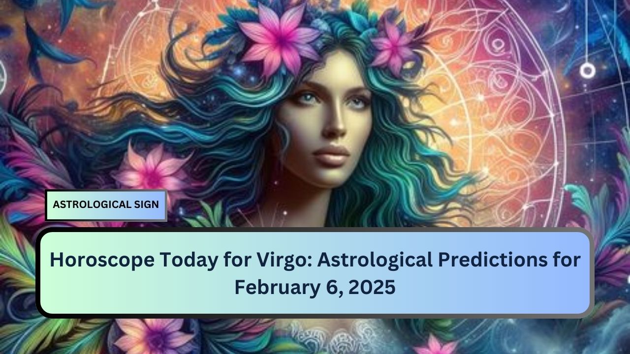 Horoscope Today for Virgo: Astrological Predictions for February 6, 2025